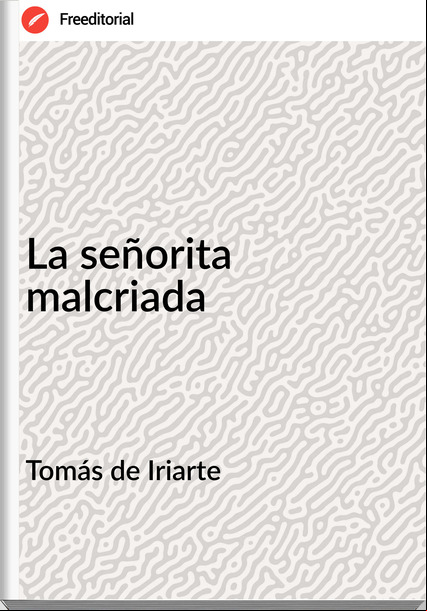Tomás de Iriarte La señorita malcriada