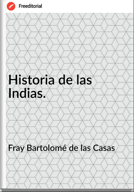 Fray Bartolomé de las Casas Historia de las Indias.
