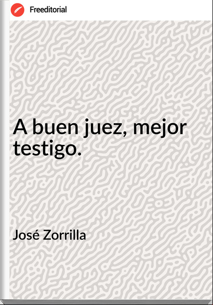 José Zorrilla A buen juez, mejor testigo.