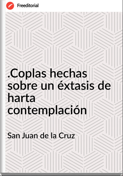 San Juan de la Cruz .Coplas hechas sobre un éxtasis de harta contemplación