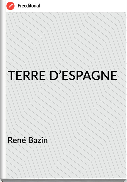 René Bazin TERRE D’ESPAGNE