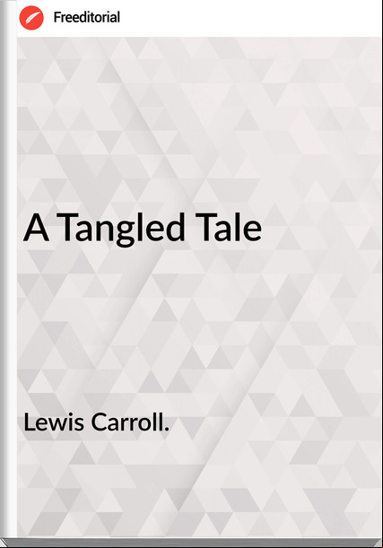 Lewis Carroll. - A Tangled Tale