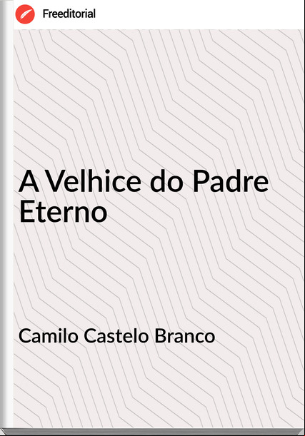 Camilo Castelo Branco - A Velhice do Padre Eterno
