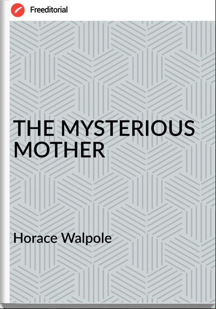 Horace Walpole THE MYSTERIOUS MOTHER