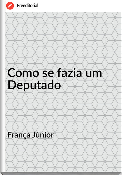França Júnior Como se fazia um Deputado