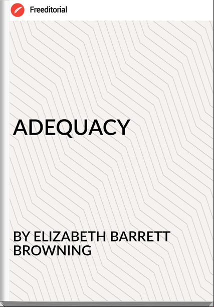 BY ELIZABETH BARRETT BROWNING ADEQUACY