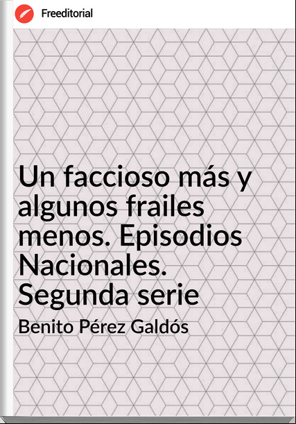 Benito Pérez Galdós - Un faccioso más y algunos frailes menos. Episodios Nacionales. Segunda serie