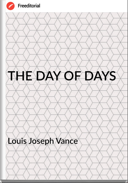 Louis Joseph Vance THE DAY OF DAYS