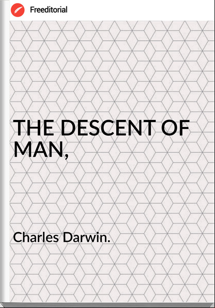 Charles Darwin. - THE DESCENT OF MAN,
