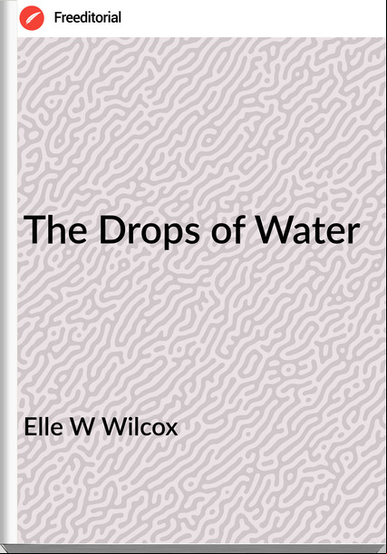 Elle W Wilcox The Drops of Water