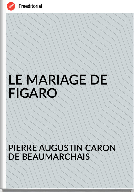 PIERRE AUGUSTIN CARON DE BEAUMARCHAIS  - LE MARIAGE DE FIGARO