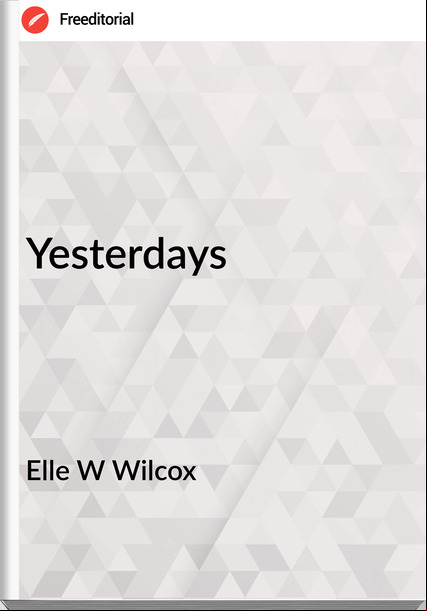 Elle W Wilcox Yesterdays