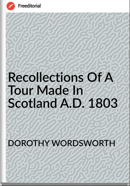 DOROTHY WORDSWORTH - Recollections Of A Tour Made In Scotland A.D. 1803