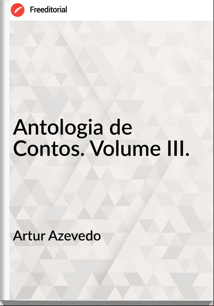 Artur Azevedo Antologia de Contos. Volume III.
