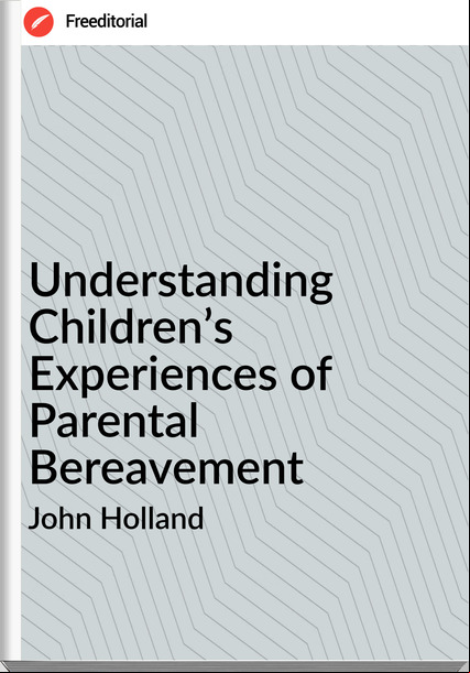 John Holland Understanding Children’s Experiences of Parental Bereavement