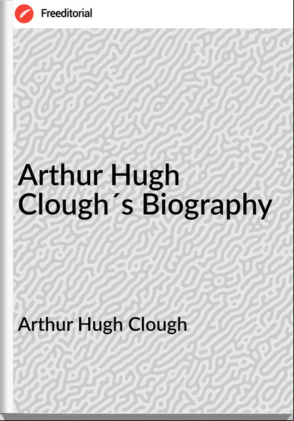 Arthur Hugh Clough - Arthur Hugh Clough´s Biography