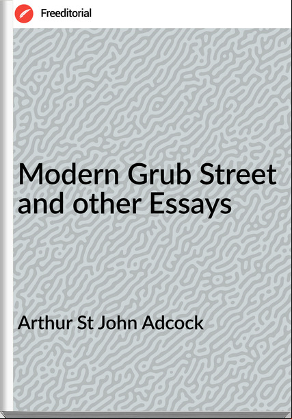Arthur St John Adcock Modern Grub Street and other Essays