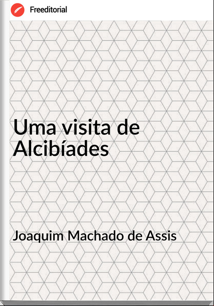 Joaquim Machado de Assis Uma visita de Alcibíades