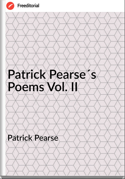 Patrick Pearse - Patrick Pearse´s Poems Vol. II