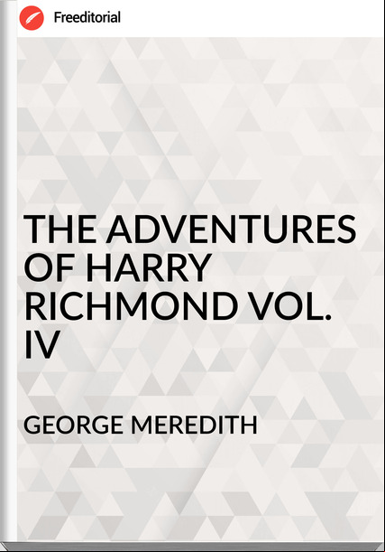 GEORGE MEREDITH - THE ADVENTURES OF HARRY RICHMOND VOL. IV