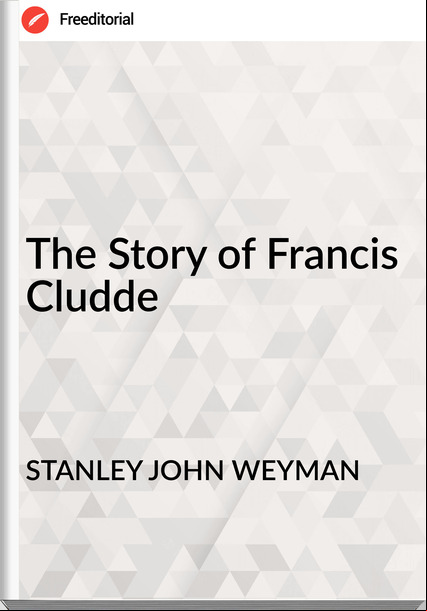 STANLEY JOHN WEYMAN - The Story of Francis Cludde