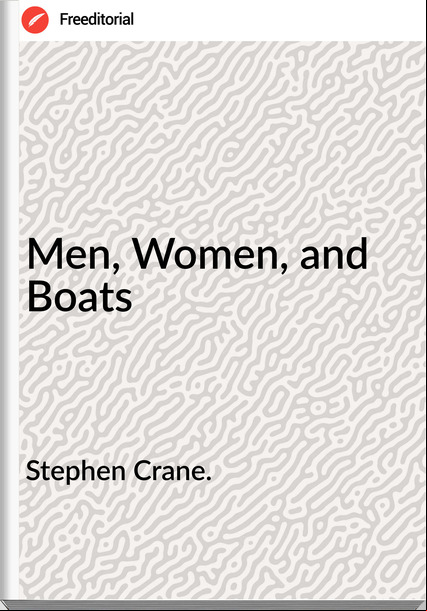 Stephen Crane. Men, Women, and Boats