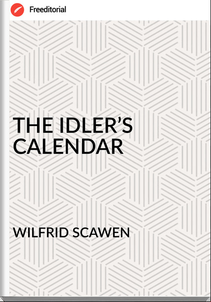 WILFRID SCAWEN THE IDLER’S CALENDAR
