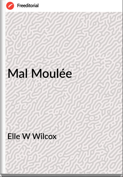 Elle W Wilcox Mal Moulée