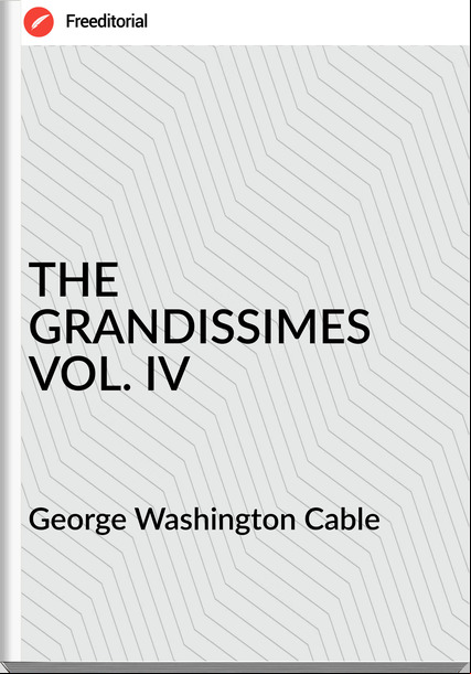George Washington Cable - THE GRANDISSIMES VOL. IV