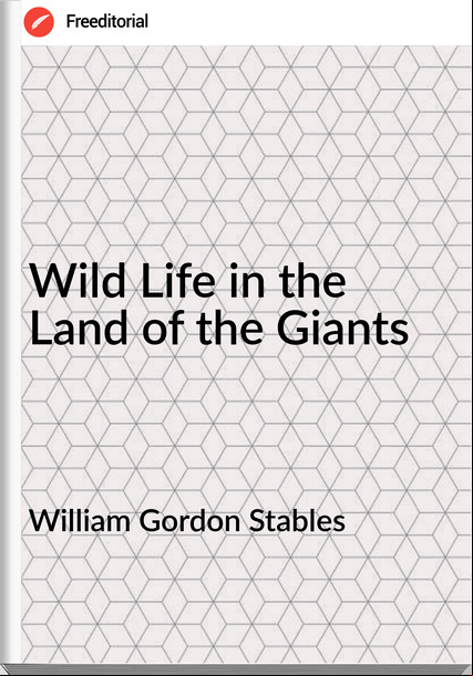William Gordon Stables Wild Life in the Land of the Giants