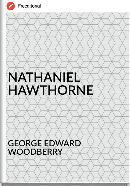GEORGE EDWARD WOODBERRY - NATHANIEL HAWTHORNE