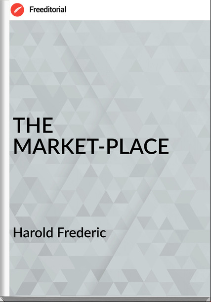 Harold Frederic THE MARKET-PLACE