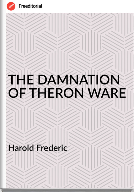 Harold Frederic THE DAMNATION OF THERON WARE