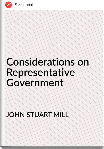 JOHN STUART MILL Considerations on Representative Government