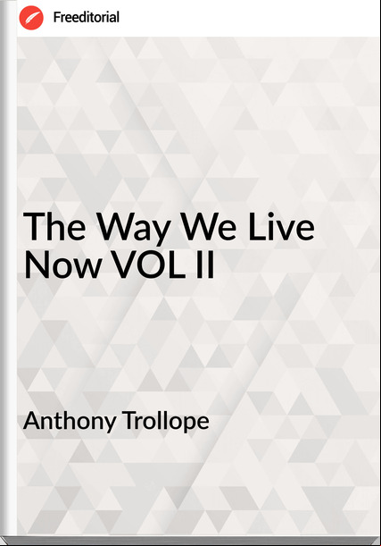 Anthony Trollope The Way We Live Now VOL II
