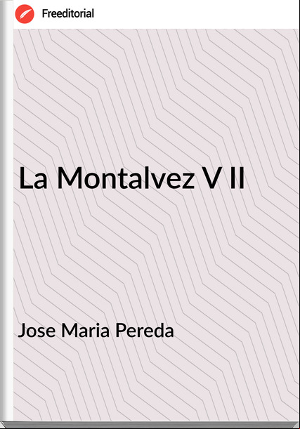 Jose Maria Pereda La Montalvez V II