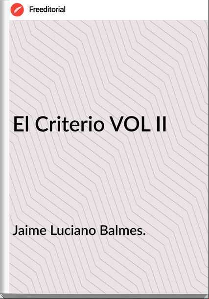 Jaime Luciano Balmes. El Criterio VOL II