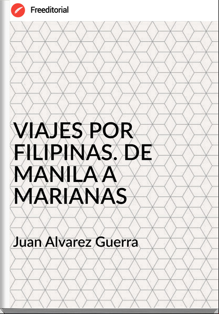 Juan Alvarez Guerra VIAJES POR FILIPINAS. DE MANILA A MARIANAS