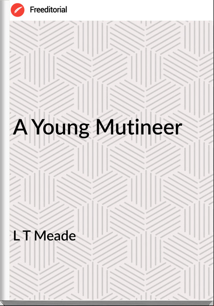 L T Meade - A Young Mutineer