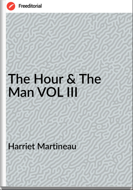 Harriet Martineau The Hour & The Man VOL III