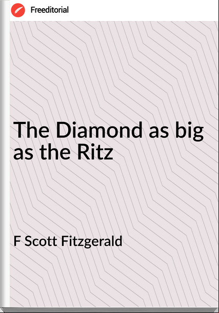 F Scott Fitzgerald The Diamond as big as the Ritz