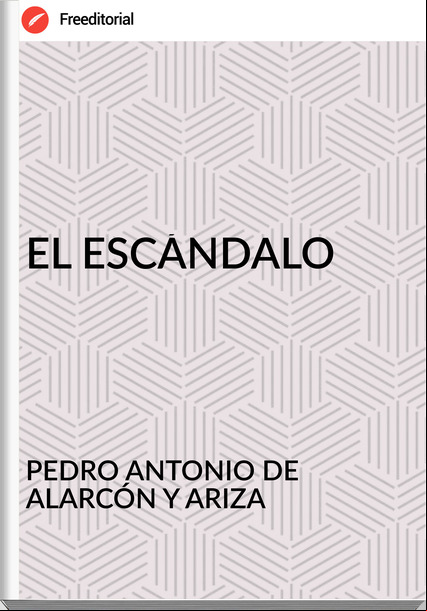 PEDRO ANTONIO DE ALARCÓN Y ARIZA - EL ESCÁNDALO