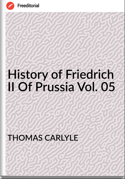 THOMAS CARLYLE - History of Friedrich II Of Prussia Vol. 05