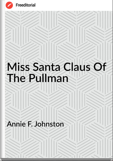 Annie F. Johnston Miss Santa Claus Of The Pullman
