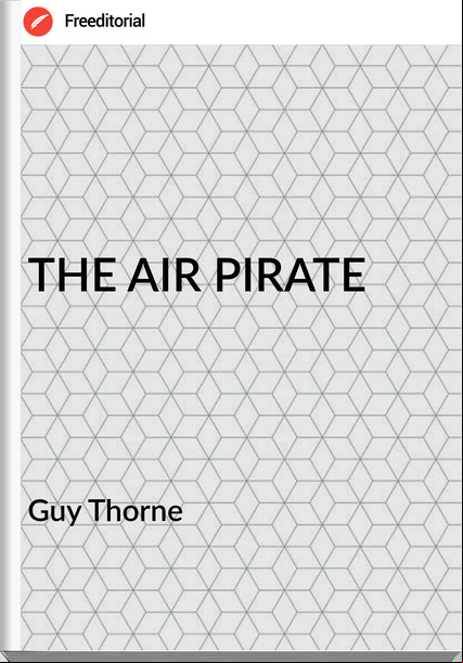 Guy Thorne - THE AIR PIRATE