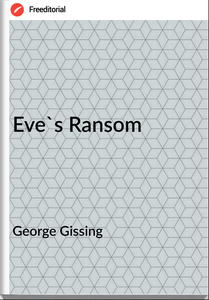 George Gissing - Eve's Ransom