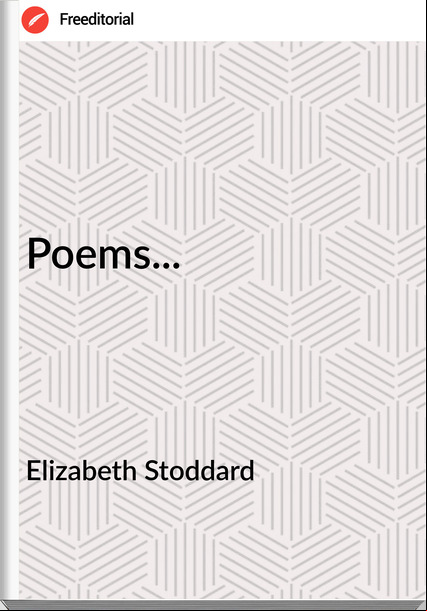 Elizabeth Stoddard - Poems...