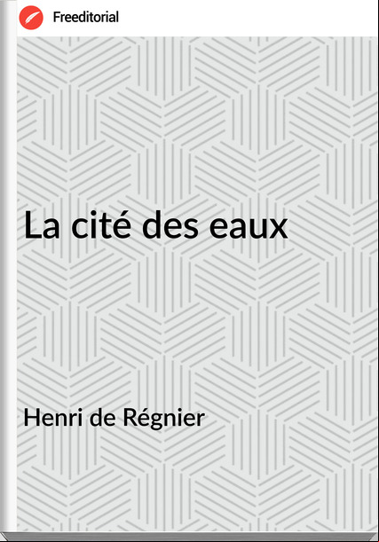 Henri de Régnier - La cité des eaux