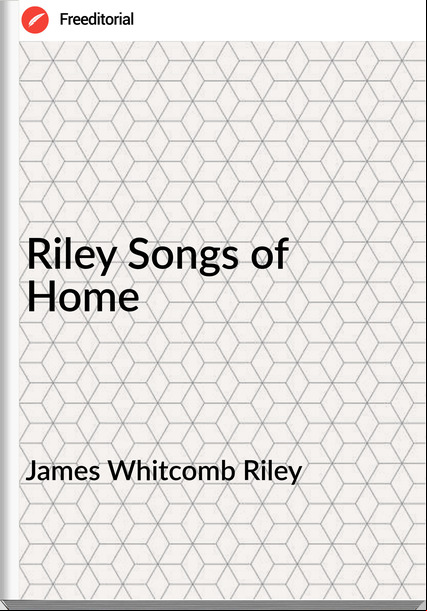 James Whitcomb Riley Riley Songs of Home
