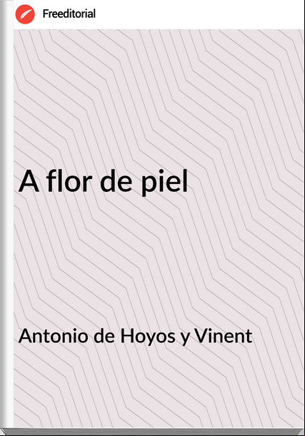 Antonio de Hoyos y Vinent - A flor de piel